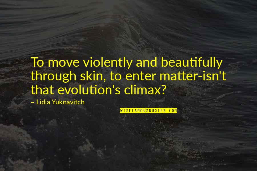 Sinlessness Of Mary Quotes By Lidia Yuknavitch: To move violently and beautifully through skin, to