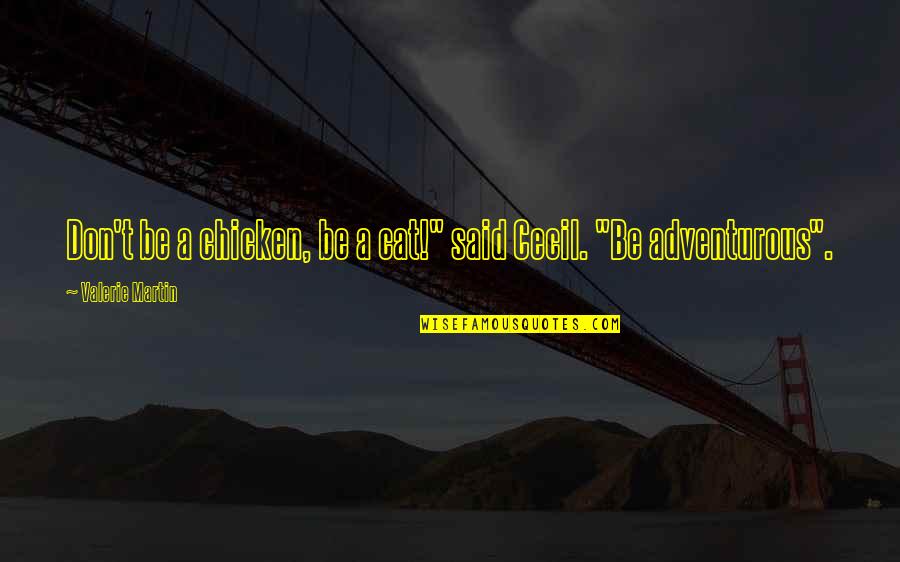 Sinlessness Quotes By Valerie Martin: Don't be a chicken, be a cat!" said