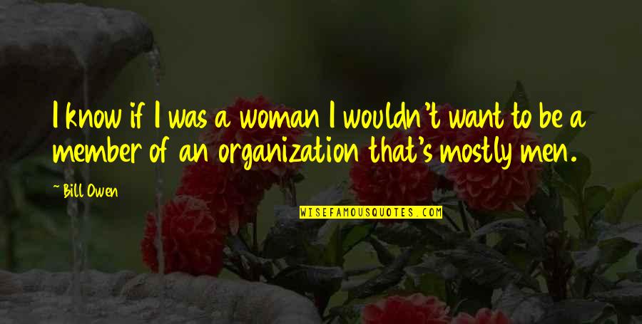 Sinnaeve Jurgen Quotes By Bill Owen: I know if I was a woman I Sinnaeve Jurgen Quotes By Bill Owen: I know if I was a woman I
