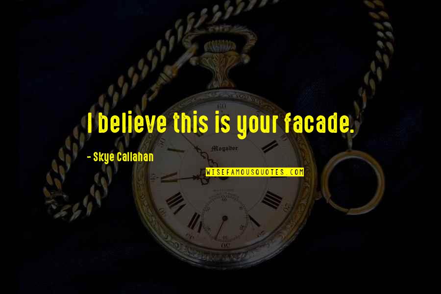 Sinnathambi Serial Today Quotes By Skye Callahan: I believe this is your facade. Sinnathambi Serial Today Quotes By Skye Callahan: I believe this is your facade.