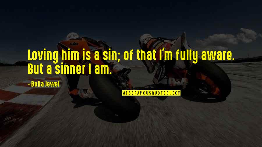 Sinner Quotes By Bella Jewel: Loving him is a sin; of that I'm