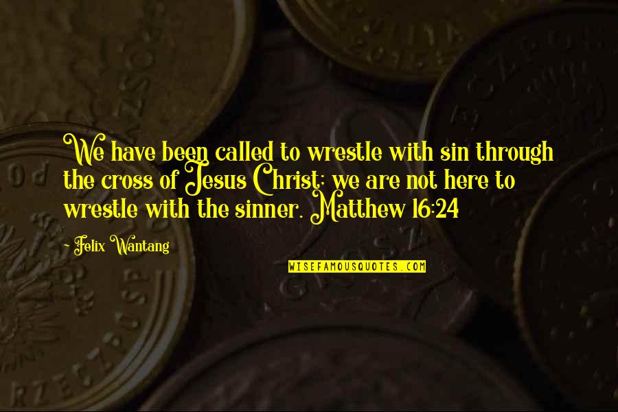 Sinner Quotes By Felix Wantang: We have been called to wrestle with sin