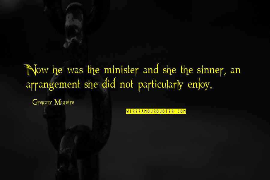 Sinner Quotes By Gregory Maguire: Now he was the minister and she the