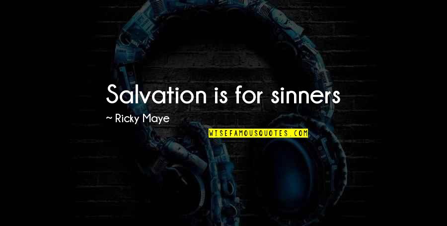 Sinner Quotes By Ricky Maye: Salvation is for sinners