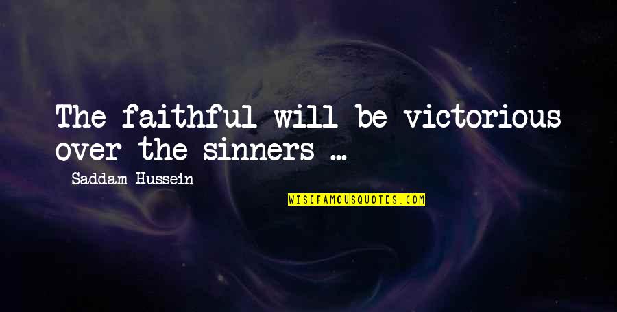 Sinner Quotes By Saddam Hussein: The faithful will be victorious over the sinners