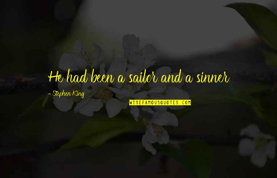 Sinner Quotes By Stephen King: He had been a sailor and a sinner Sinner Quotes By Stephen King: He had been a sailor and a sinner