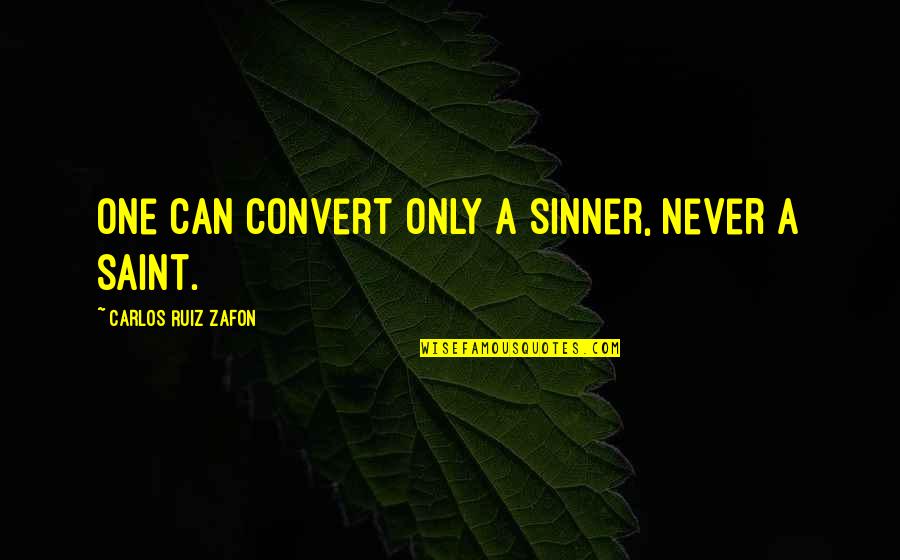 Sinner Saint Quotes By Carlos Ruiz Zafon: One can convert only a sinner, never a