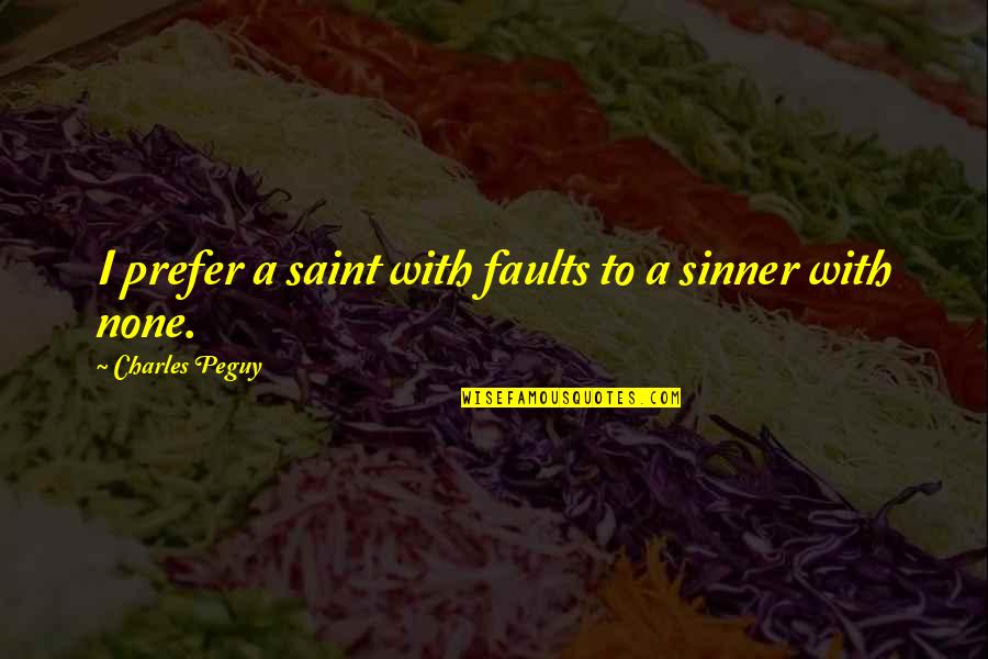 Sinner Saint Quotes By Charles Peguy: I prefer a saint with faults to a