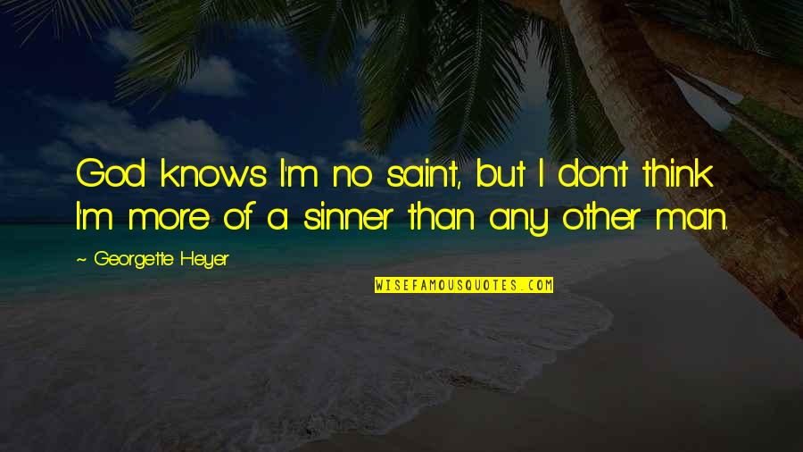 Sinner Saint Quotes By Georgette Heyer: God knows I'm no saint, but I don't