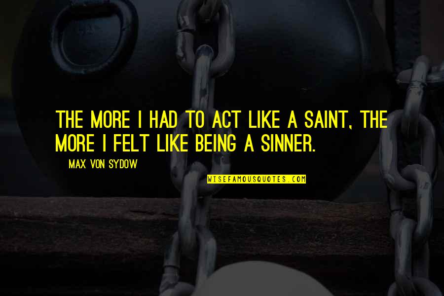 Sinner Saint Quotes By Max Von Sydow: The more I had to act like a