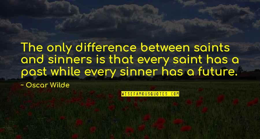 Sinner Saint Quotes By Oscar Wilde: The only difference between saints and sinners is