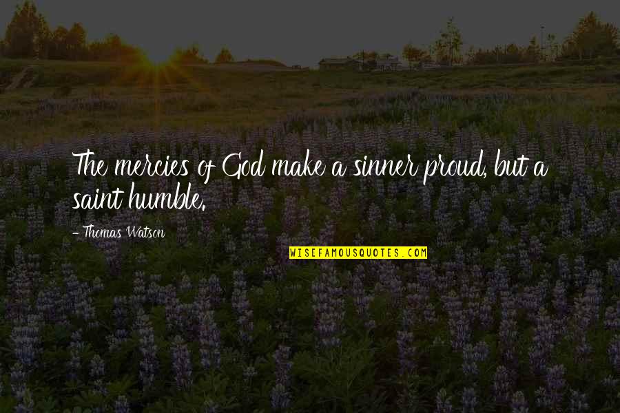 Sinner Saint Quotes By Thomas Watson: The mercies of God make a sinner proud,