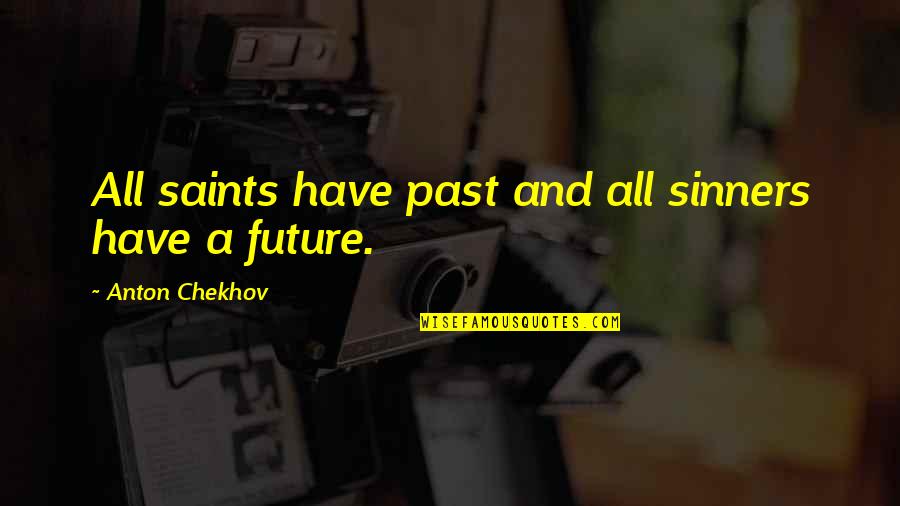 Sinners And Saints Quotes By Anton Chekhov: All saints have past and all sinners have Sinners And Saints Quotes By Anton Chekhov: All saints have past and all sinners have