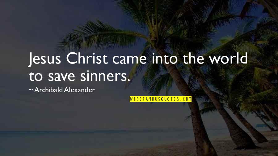 Sinners And Saints Quotes By Archibald Alexander: Jesus Christ came into the world to save