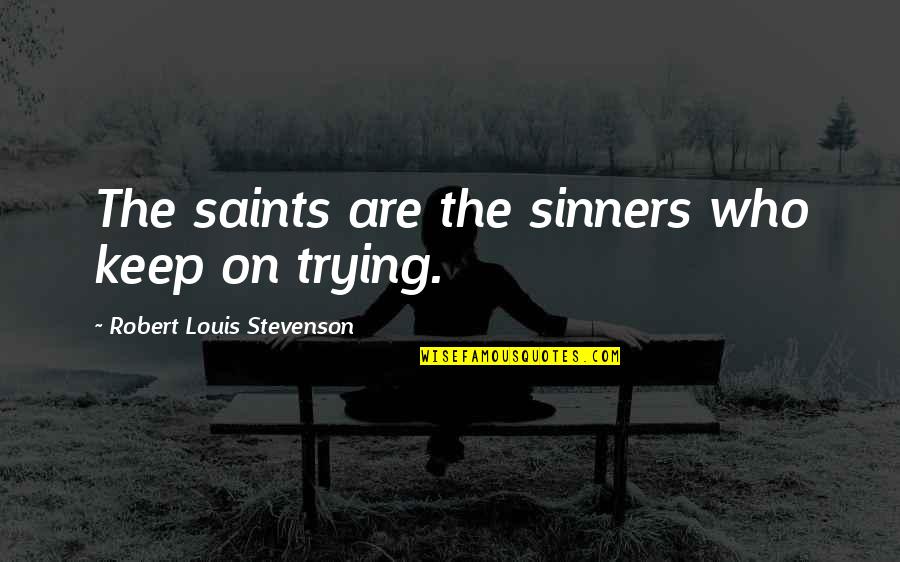 Sinners And Saints Quotes By Robert Louis Stevenson: The saints are the sinners who keep on