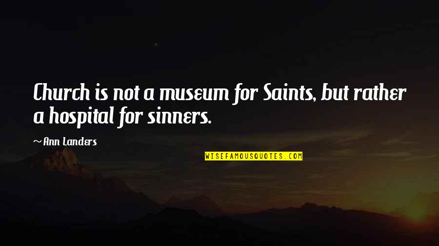 Sinners Best Quotes By Ann Landers: Church is not a museum for Saints, but