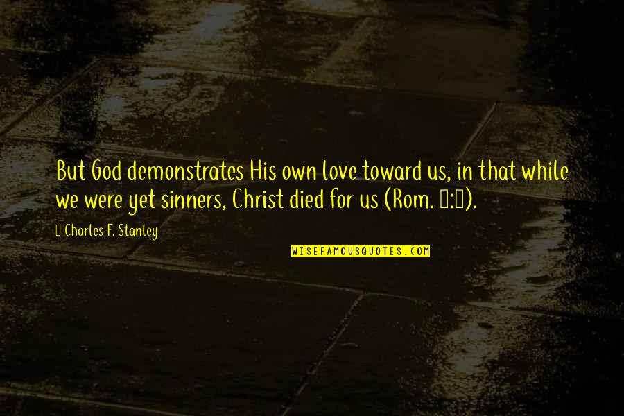 Sinners Best Quotes By Charles F. Stanley: But God demonstrates His own love toward us,