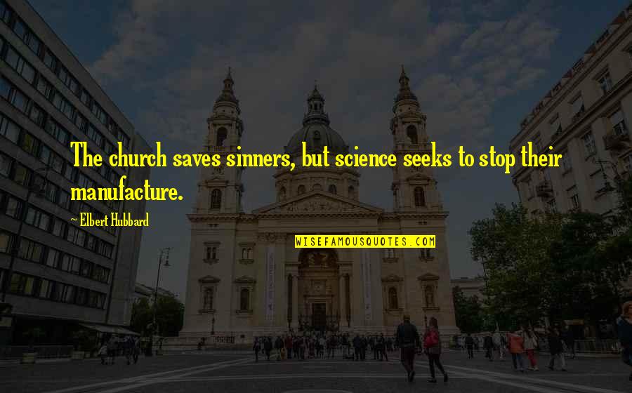 Sinners In Church Quotes By Elbert Hubbard: The church saves sinners, but science seeks to