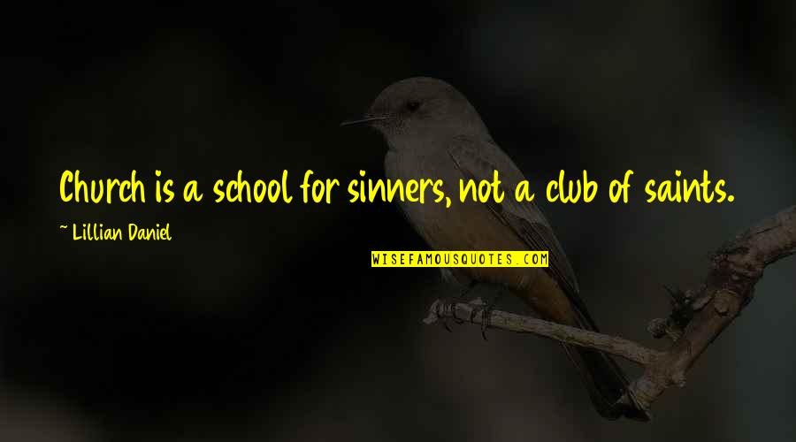 Sinners In Church Quotes By Lillian Daniel: Church is a school for sinners, not a