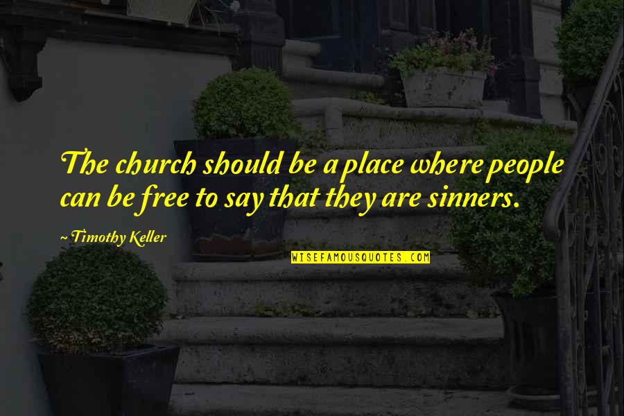 Sinners In Church Quotes By Timothy Keller: The church should be a place where people