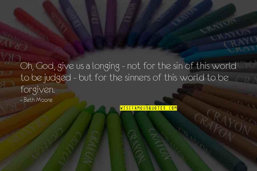 Sinners Of Quotes By Beth Moore: Oh, God, give us a longing - not Sinners Of Quotes By Beth Moore: Oh, God, give us a longing - not