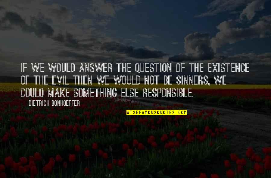 Sinners Of Quotes By Dietrich Bonhoeffer: If we would answer the question of the Sinners Of Quotes By Dietrich Bonhoeffer: If we would answer the question of the