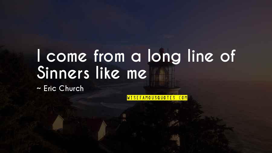 Sinners Of Quotes By Eric Church: I come from a long line of Sinners Sinners Of Quotes By Eric Church: I come from a long line of Sinners