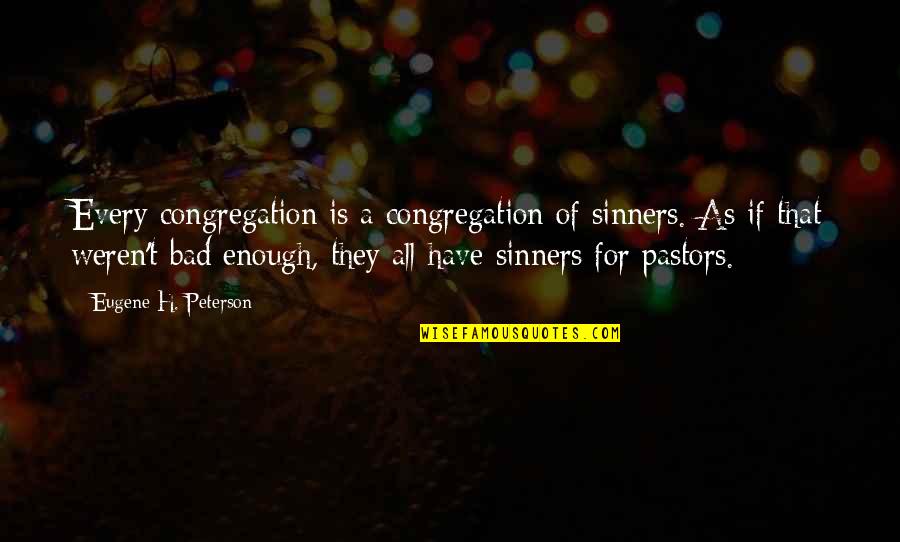 Sinners Of Quotes By Eugene H. Peterson: Every congregation is a congregation of sinners. As