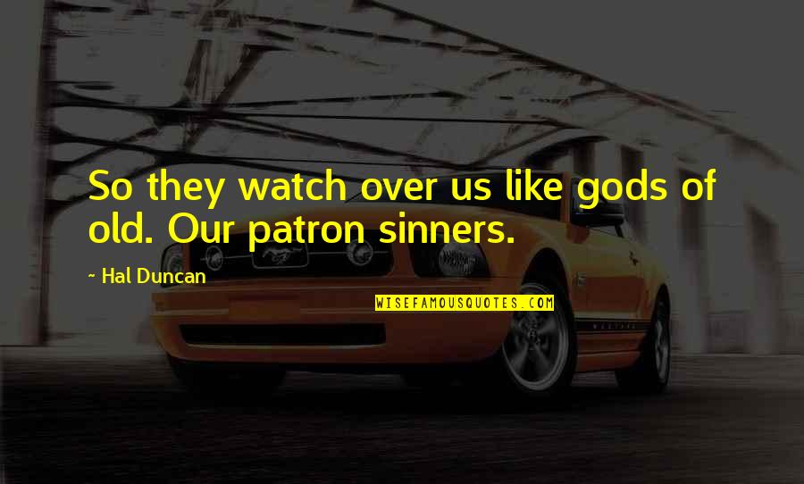 Sinners Of Quotes By Hal Duncan: So they watch over us like gods of