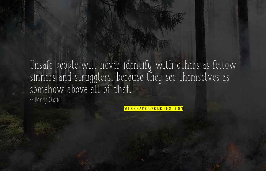 Sinners Of Quotes By Henry Cloud: Unsafe people will never identify with others as Sinners Of Quotes By Henry Cloud: Unsafe people will never identify with others as