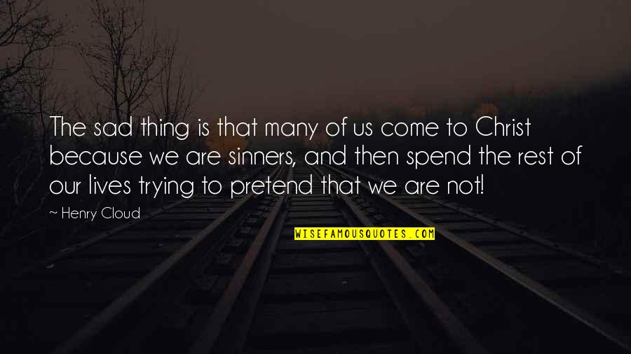 Sinners Of Quotes By Henry Cloud: The sad thing is that many of us Sinners Of Quotes By Henry Cloud: The sad thing is that many of us