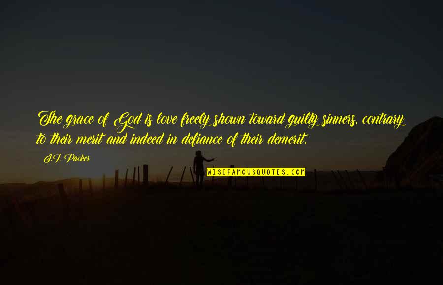 Sinners Of Quotes By J.I. Packer: The grace of God is love freely shown Sinners Of Quotes By J.I. Packer: The grace of God is love freely shown