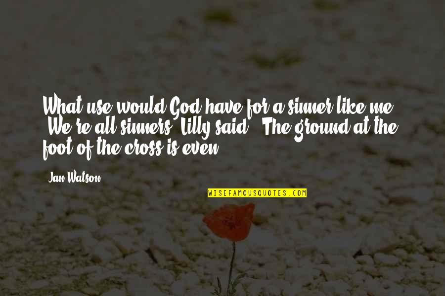 Sinners Of Quotes By Jan Watson: What use would God have for a sinner Sinners Of Quotes By Jan Watson: What use would God have for a sinner