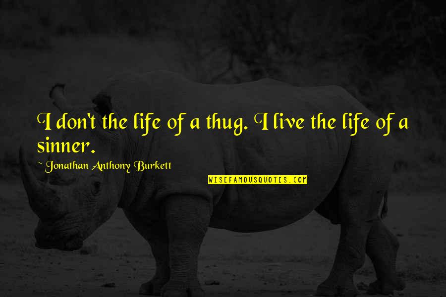 Sinners Of Quotes By Jonathan Anthony Burkett: I don't the life of a thug. I Sinners Of Quotes By Jonathan Anthony Burkett: I don't the life of a thug. I