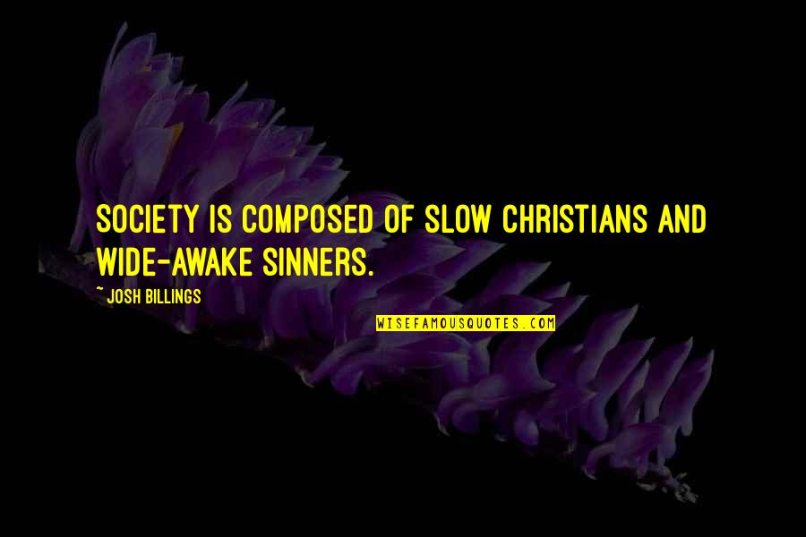 Sinners Of Quotes By Josh Billings: Society is composed of slow Christians and wide-awake Sinners Of Quotes By Josh Billings: Society is composed of slow Christians and wide-awake
