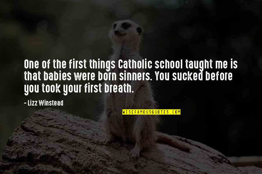Sinners Of Quotes By Lizz Winstead: One of the first things Catholic school taught Sinners Of Quotes By Lizz Winstead: One of the first things Catholic school taught