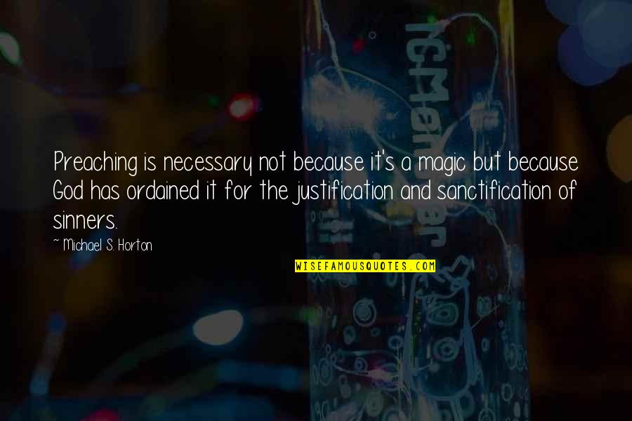 Sinners Of Quotes By Michael S. Horton: Preaching is necessary not because it's a magic Sinners Of Quotes By Michael S. Horton: Preaching is necessary not because it's a magic