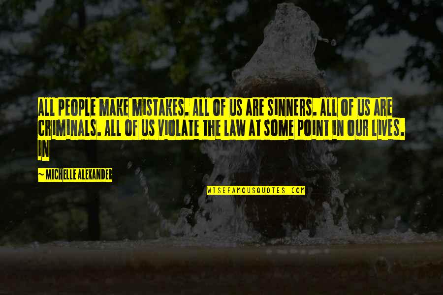 Sinners Of Quotes By Michelle Alexander: All people make mistakes. All of us are Sinners Of Quotes By Michelle Alexander: All people make mistakes. All of us are