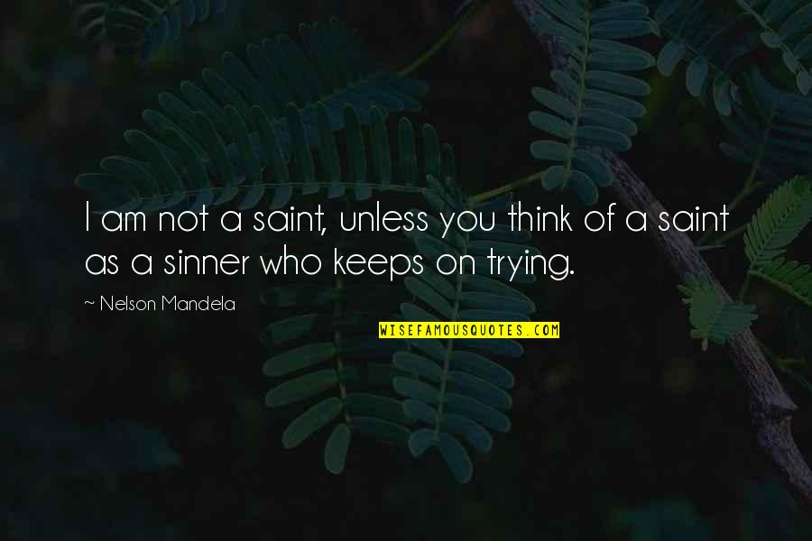Sinners Of Quotes By Nelson Mandela: I am not a saint, unless you think