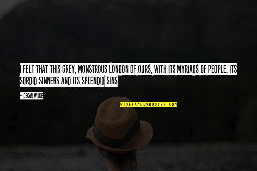 Sinners Of Quotes By Oscar Wilde: I felt that this grey, monstrous London of Sinners Of Quotes By Oscar Wilde: I felt that this grey, monstrous London of
