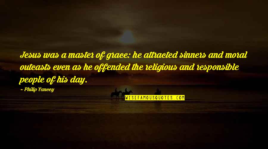 Sinners Of Quotes By Philip Yancey: Jesus was a master of grace: he attracted Sinners Of Quotes By Philip Yancey: Jesus was a master of grace: he attracted