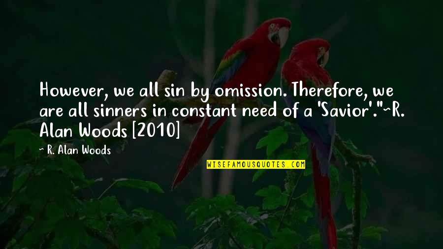 Sinners Of Quotes By R. Alan Woods: However, we all sin by omission. Therefore, we Sinners Of Quotes By R. Alan Woods: However, we all sin by omission. Therefore, we