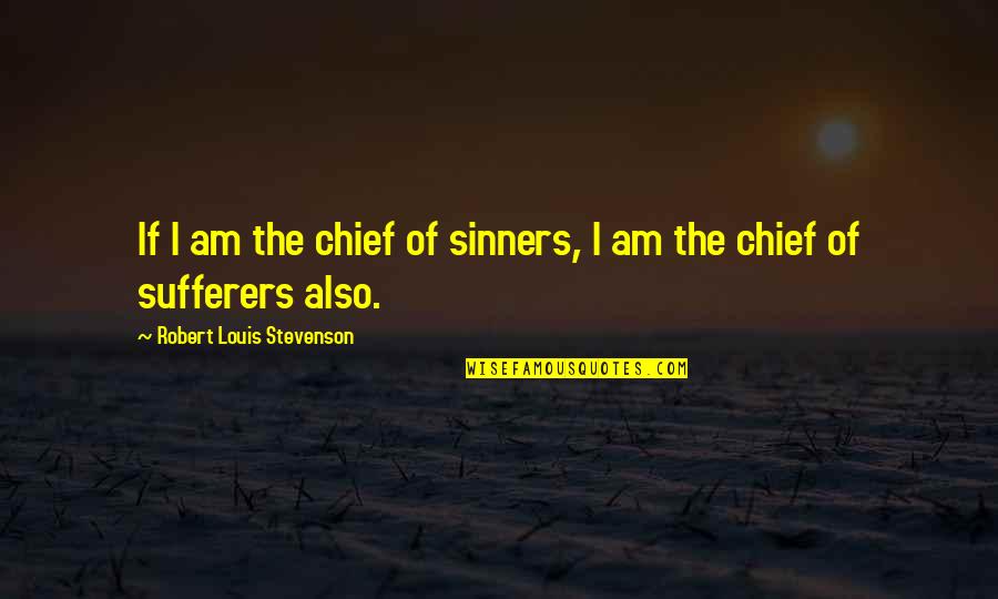 Sinners Of Quotes By Robert Louis Stevenson: If I am the chief of sinners, I Sinners Of Quotes By Robert Louis Stevenson: If I am the chief of sinners, I