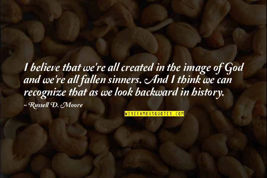 Sinners Of Quotes By Russell D. Moore: I believe that we're all created in the Sinners Of Quotes By Russell D. Moore: I believe that we're all created in the