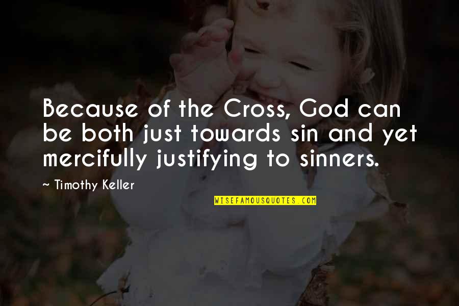Sinners Of Quotes By Timothy Keller: Because of the Cross, God can be both Sinners Of Quotes By Timothy Keller: Because of the Cross, God can be both