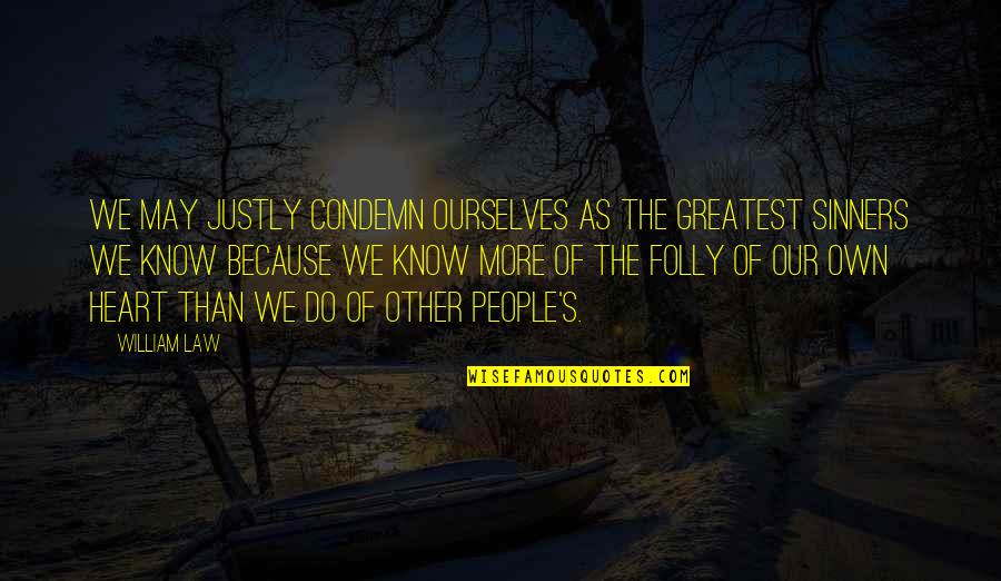 Sinners Of Quotes By William Law: We may justly condemn ourselves as the greatest Sinners Of Quotes By William Law: We may justly condemn ourselves as the greatest