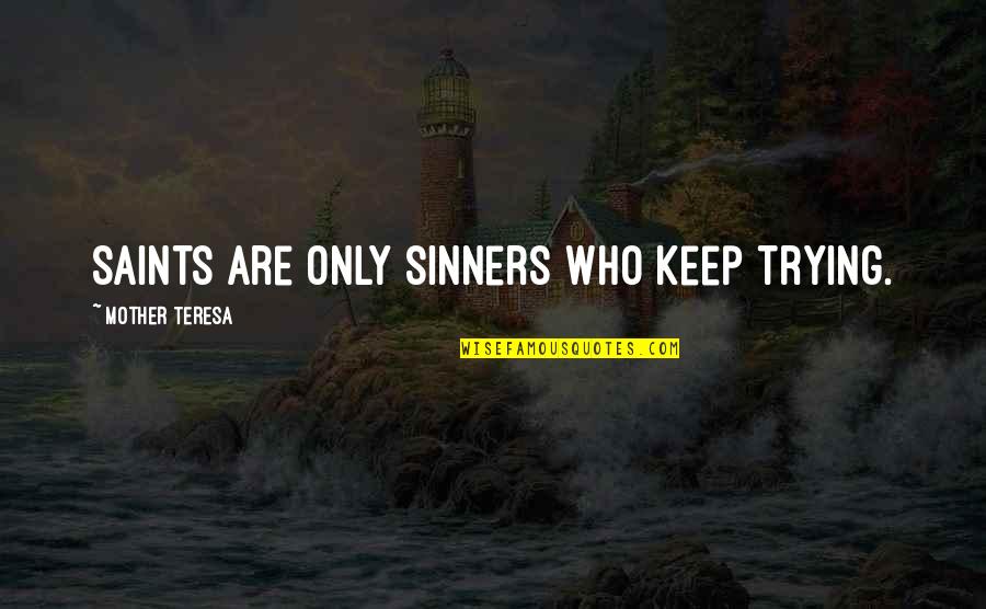 Sinners Of Saint Quotes By Mother Teresa: Saints are only sinners who keep trying. Sinners Of Saint Quotes By Mother Teresa: Saints are only sinners who keep trying.