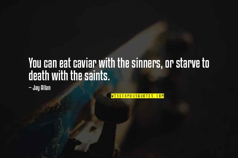 Sinners Quotes By Jay Allan: You can eat caviar with the sinners, or
