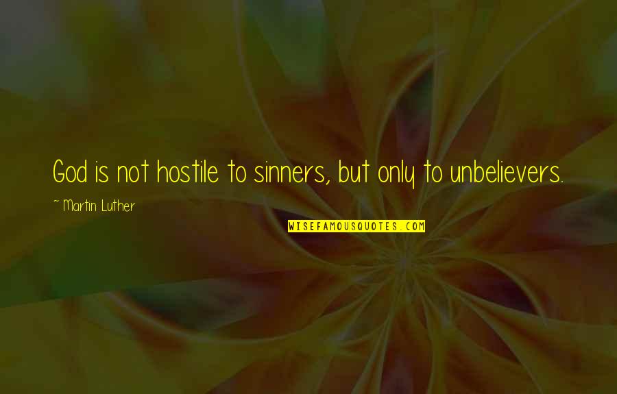 Sinners Quotes By Martin Luther: God is not hostile to sinners, but only