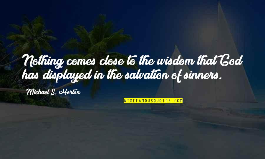 Sinners Quotes By Michael S. Horton: Nothing comes close to the wisdom that God